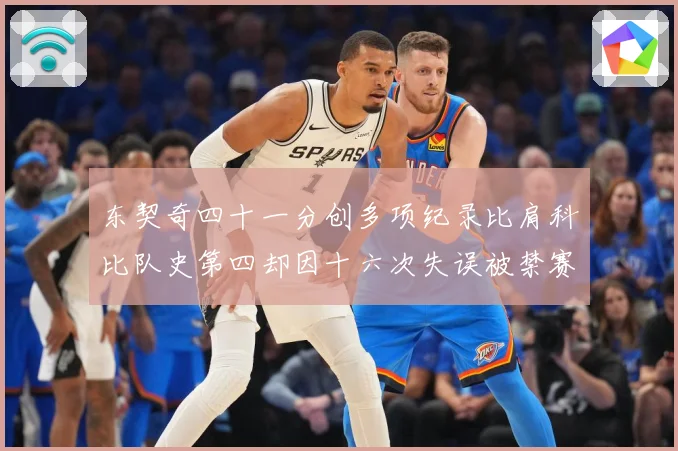 东契奇四十一分创多项纪录比肩科比队史第四却因十六次失误被禁赛赛场复盘-深度解析